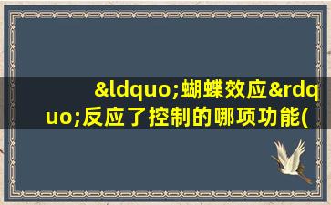 “蝴蝶效应”反应了控制的哪项功能( )